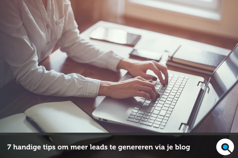 Meer leads genereren via je blog? Volg deze 7 handige tips!